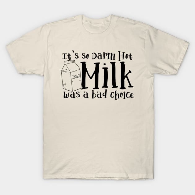 It's So Damn Hot - Milk was a Bad Choice T-Shirt by Meta Cortex